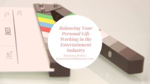 Balancing Your Personal Life Working In The Entertainment Industry